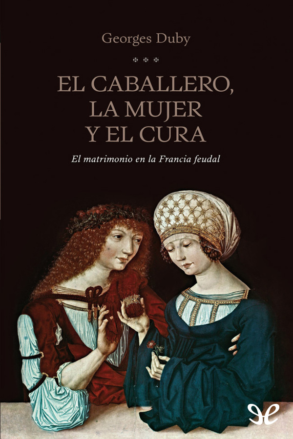 El caballero, la mujer y el cura. El matrimonio en la Francia feudal