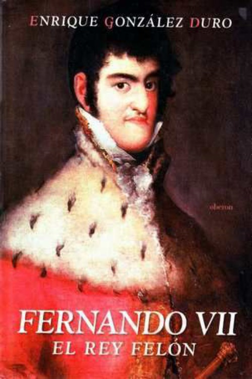 Fernando VII, el Rey Felón