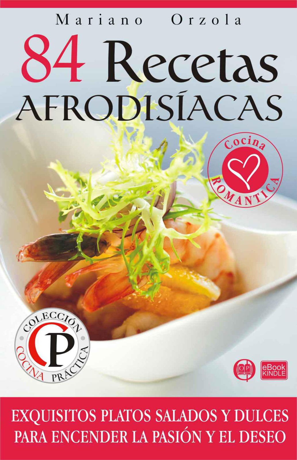 84 recetas afrodisíacas: exquisitos platos salados y dulces para encender la pasión y el deseo