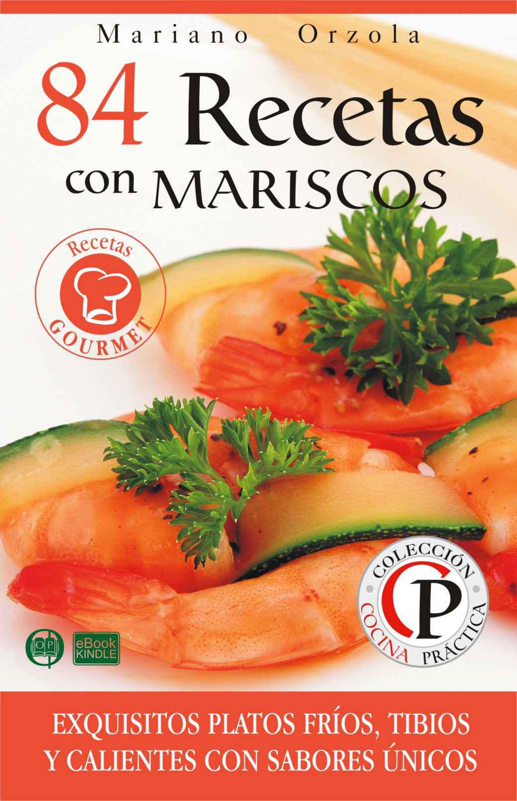 84 recetas con mariscos: exquisitos platos fríos, tibios y calientes con sabores únicos