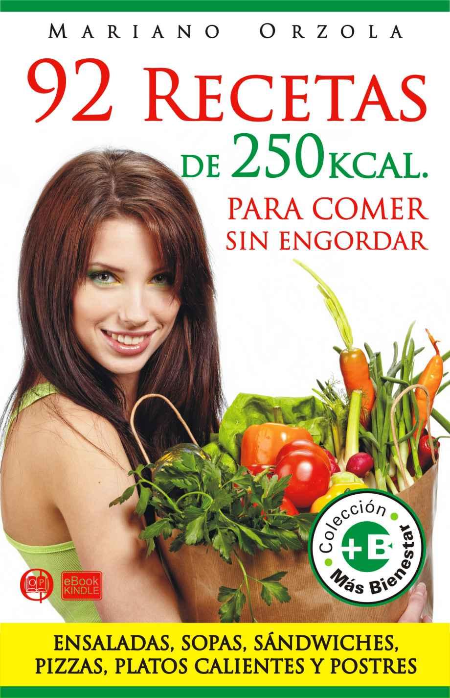 92 recetas de 250 kcal. para comer sin engordar: ensaladas, sipas, sándwiches, pizzas, platos calientes y postres