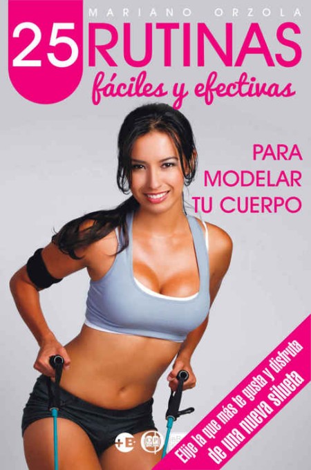 25 rutinas fáciles y efectivas: para modelar tu cuerpo