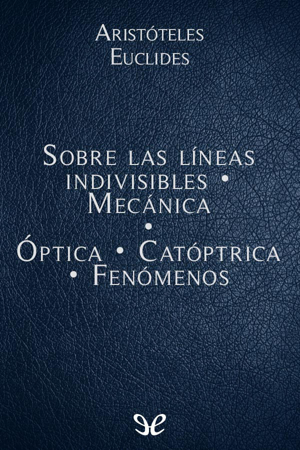 Sobre las líneas indivisibles - Mecánica - Óptica - Catóptrica - Fenómenos