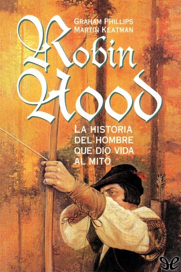 Robin Hood. La historia del hombre que dio vida al mito