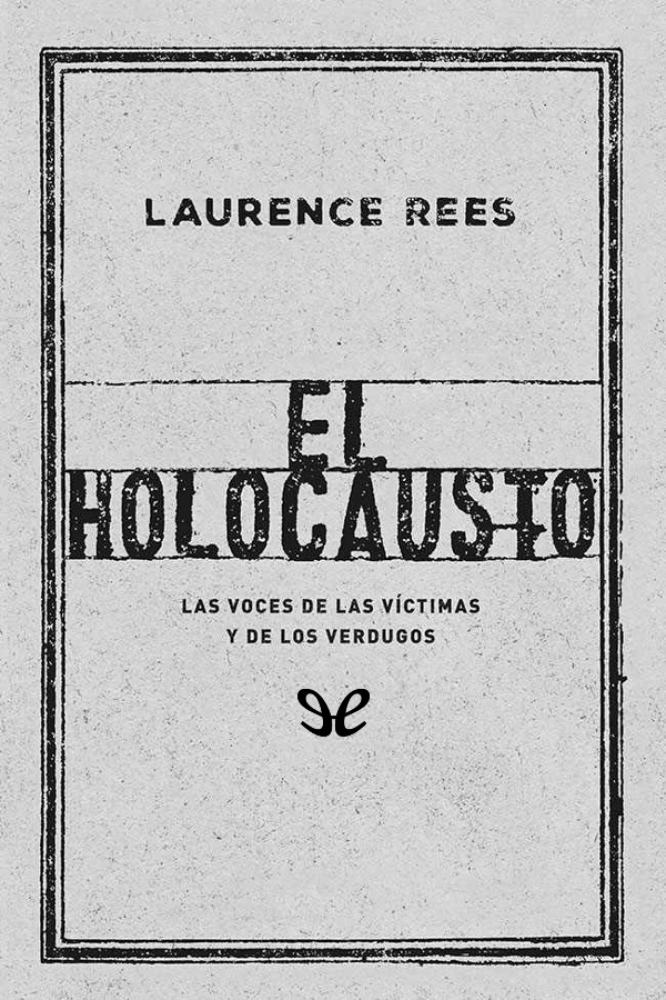 El Holocausto. Las voces de las víctimas y de los verdugos