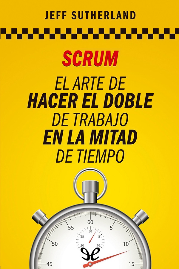Scrum: El arte de hacer el doble de trabajo en la mitad de tiempo